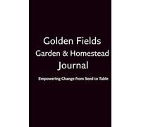 Golden Fields Garden Journal: Empowering Change from Seed to Table