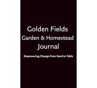 Golden Fields Garden Journal: Empowering Change from Seed to Table