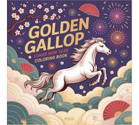 Golden Gallop: Lunar New Year Coloring Book - Year of the Horse with Chinese Zodiac Designs, Traditional Asian Patterns, and Mandala Art for ... (Lunar Traditions Coloring Collection)