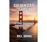 Golden Gate Bridge: The Span That Remade the American West