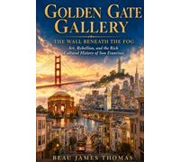 Golden Gate Gallery: The Wall Beneath the Fog: Art, Rebellion, and the Rich Cultural History of San Francisco (The Hidden Art History Series)