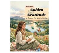 Golden Gratitude For Mindful Living: A 30-Day Path to Mindfulness and Positive Growth | 60 Pages by Acoustic