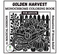 Golden Harvest Monochrome Coloring Book For Adults: 51 Golden Autumn & Fall Single-Color Designs - A Slow, Mindful Coloring Ritual for Relaxation & Stress Relief (Monochrome Escapes)
