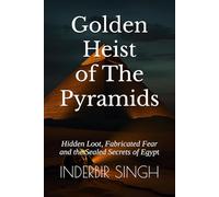 Golden Heist of The Pyramids: Hidden Loot, Fabricated Fear and the Sealed Secrets of Egypt