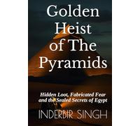 Golden Heist of The Pyramids: Hidden Loot, Fabricated Fear and the Sealed Secrets of Egypt