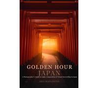 Golden Hour Japan: A Photographer’s Guide to Light, Composition & Visual Storytelling in Japan: 3 (Summer Souls of Japan)