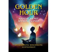 GOLDEN HOUR: Wenn Farben heilen - Mandalas und Affirmationen für dein inneres Strahlen