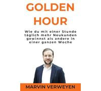 Golden Hour: Wie du mit einer Stunde täglich mehr Neukunden gewinnst als andere in einer ganzen Woche
