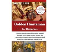 GOLDEN HUNTSMAN: How to care for golden huntsman spiders, manage their rare breeding, design tall climbing terrariums, feed them roaches, and maintain their health as display pets.