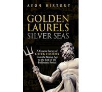 Golden Laurels, Silver Seas: A Concise Survey of Greek History from the Bronze Age to the End of the Hellenistic Period