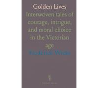 Golden Lives: Interwoven tales of courage, intrigue, and moral choice in the Victorian age