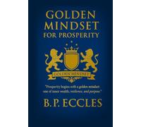 GOLDEN MINDSET FOR PROSPERITY: "Prosperity begins with a golden mindset, one of inner wealth, resilience, and purpose"