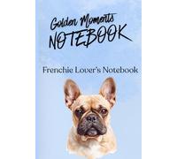 Golden Moments: French Bulldog Notebook: A Lined Journal to Capture the Love, Memories, and Everyday Magic of Life with Your Frenchie | 6x9 Gift