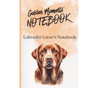 Golden Moments: Labrador Retriever Notebook: A Lined Journal for Dog Lovers to Capture Memories, Notes & Everyday Moments with Your Labrador | 6x9