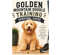 Golden Mountain Doodle Training Survival Guide: Raising a Well-Behaved, Confident, and Happy Companion Without Losing Your Socks, Your Patience, or Your Sense of Humor
