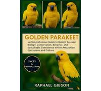 GOLDEN PARAKEET: A Comprehensive Guide to Golden Parakeet Biology, Conservation, Behavior, and Sustainable Coexistence within Amazonian Ecosystems and Culture