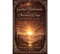 Golden Reflections of Ancient of Days: Golden Truths from the Path of Life