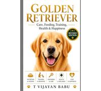 Golden Retriever: Care, Feeding, Training, Health & Happiness
