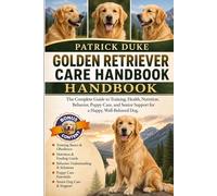 GOLDEN RETRIEVER CARE HANDBOOK: The Complete Guide to Training, Health, Nutrition, Behavior, Puppy Care, and Senior Support for a Happy, Well-Behaved Dog.