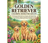 Golden Retriever Coloring Book for Adults: 50 Relaxing Golden Retriever Designs with Playful Dogs, Cozy Moments, Outdoor Adventures & Beautiful Scenes for Stress Relief and Creative Coloring