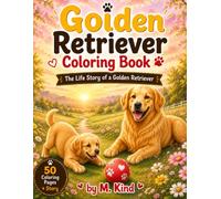 Golden Retriever Coloring Book: The Story of a Golden Retriever's Life | 50 Beautiful Coloring Pages for Dog Lovers: A Heartwarming Coloring Adventure ... from Playful Puppy to Loyal Best Friend