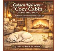 Golden Retriever Cozy Cabin Colouring Book: 40 Relaxing Fireplace Moments with a Fluffy Dog, Cozy Cabin Interiors, and Gentle Animal Friends for Relaxation and Stress Relief
