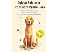 GOLDEN RETRIEVER CROSSWORD PUZZLE BOOK: 60 Fun & Challenging Crossword Puzzles for Golden Retriever Lovers, Dog Owners & Pet Fans. 6x9 inches, 120 pages. Gift for vacations, holidays and relaxation.