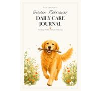 Golden Retriever Daily Care Journal: Feeding, Walks & Daily Log for Dog Owners - Track Meals, Potty, Walks, Medication & Notes