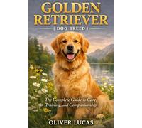 GOLDEN RETRIEVER ( DOG BREED ): The Complete Guide to Care, Training, and Companionship