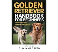 Golden Retriever Handbook for beginners: Essential Training, Grooming, and Care Tips