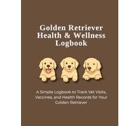 Golden Retriever Health & Wellness Logbook: Track Vet Visits, Vaccinations, Medical History, and Wellness for Your Golden Retriever