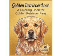 Golden Retriever Love: A Coloring Book for Golden Retriever Fans: Relaxing Activity Book with Puppies, Adults & Scenic Backdrops for All Ages (Breed Love Coloring Series)