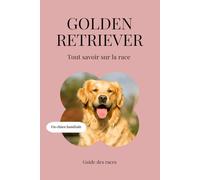 Golden Retriever - Tout savoir sur la race (2025) : un livre complet pour en apprendre plus sur le Golden Retriever