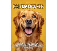 Golden Retriever Trivia for Kids: 100 Heartwarming Facts & Fun Questions About America’s Favorite Family Dog (TAIL WAGGING TRIVIA: The Ultimate Dog Breed Trivia Collection for Kids)