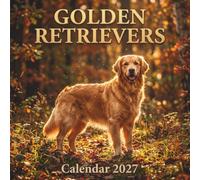 Golden Retrievers Calendar 2027: An Epic Photographic Journey Celebrating the Spirit and Majesty of Man's Best Friend