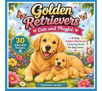 Golden Retrievers Cute and Playful: A Cozy Golden Retrievers Coloring Book for Dog Lovers (Cute & Playful A Cozy Coloring Book for Dog Lovers)
