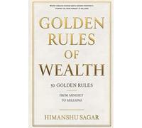 Golden Rules of Wealth: 50 Golden Rules of Wealth - From Mindset to Millions
