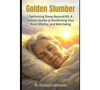 Golden Slumber: Optimizing Sleep Beyond 60: A Holistic Guide to Reclaiming Your Rest, Vitality, and Well-being