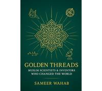 Golden Threads: Muslim Scientists & Inventors Who Changed the World: STEM Stories, Hands-On Experiments, and Islamic Learning for Kids Ages 9-16