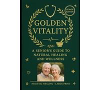 Golden Vitality : A Senior's Guide to Natural Healing and Wellness: A Gentle Roadmap to Reduce Pain, Eat Better and Feel Great After 60