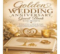 Golden Wedding Anniversary Guest Book with Prompts: 50 Years of Love | Gift for the Couple: Guided Questions That Unlock Real Stories, Memories & Advice from Every Guest | A Keepsake