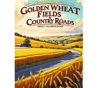 Golden Wheat Fields & Country Roads Adult Coloring Book: Color 38 Unique Views of Open Terrain, Wildflowers, and Peaceful Countryside Backdrops. ... (Joanna Mitchell - The Art of Calm and Color)