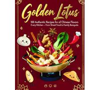 "Golden Wok: 32 Iconic Chinese Recipes for the Modern Kitchen - From Street Food to Family Feasts": "Authentic Flavours, Simple Steps, Stunning Results"Chinese Food
