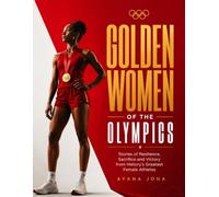 GOLDEN WOMEN OF THE OLYMPICS: Stories of Resilience, Sacrifice and Victory from History's Greatest Female Athletes