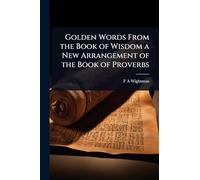 Golden Words From the Book of Wisdom a New Arrangement of the Book of Proverbs