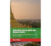 Golden Words from the Golden Land: Myanmar Proverbs: 200 Timeless Myanmar Sayings of Wisdom, Wit, and Life Lessons from Burma (The World Wisdom Archive)