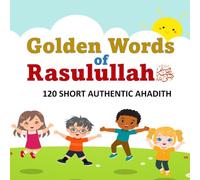 Golden Words of Rasulullah-120 Short Authentic Hadiths for Muslim Kids