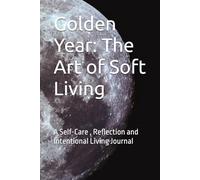 Golden Year: The Art of Soft Living: A Self-Care , Reflection and Intentional Living Journal