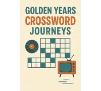 Golden Years Crossword Journeys: 50+ Large-Print Puzzles for Baby Boomers · Nostalgia, Memory Boost & Brain Health (Crossword Series)