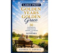 GOLDEN YEARS GOLDEN GRACE: 30 Inspiring Christian Short Stories for Seniors